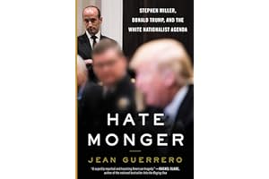 Hatemonger: Stephen Miller, Donald Trump, and the White Nationalist Agenda―An Examination of Radicalization and Right-Wing Extremism