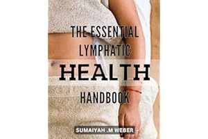 The Essential Lymphatic Health Handbook: Unlock Your Body's Healing Potential with the Complete Guide to Lymphatic Health