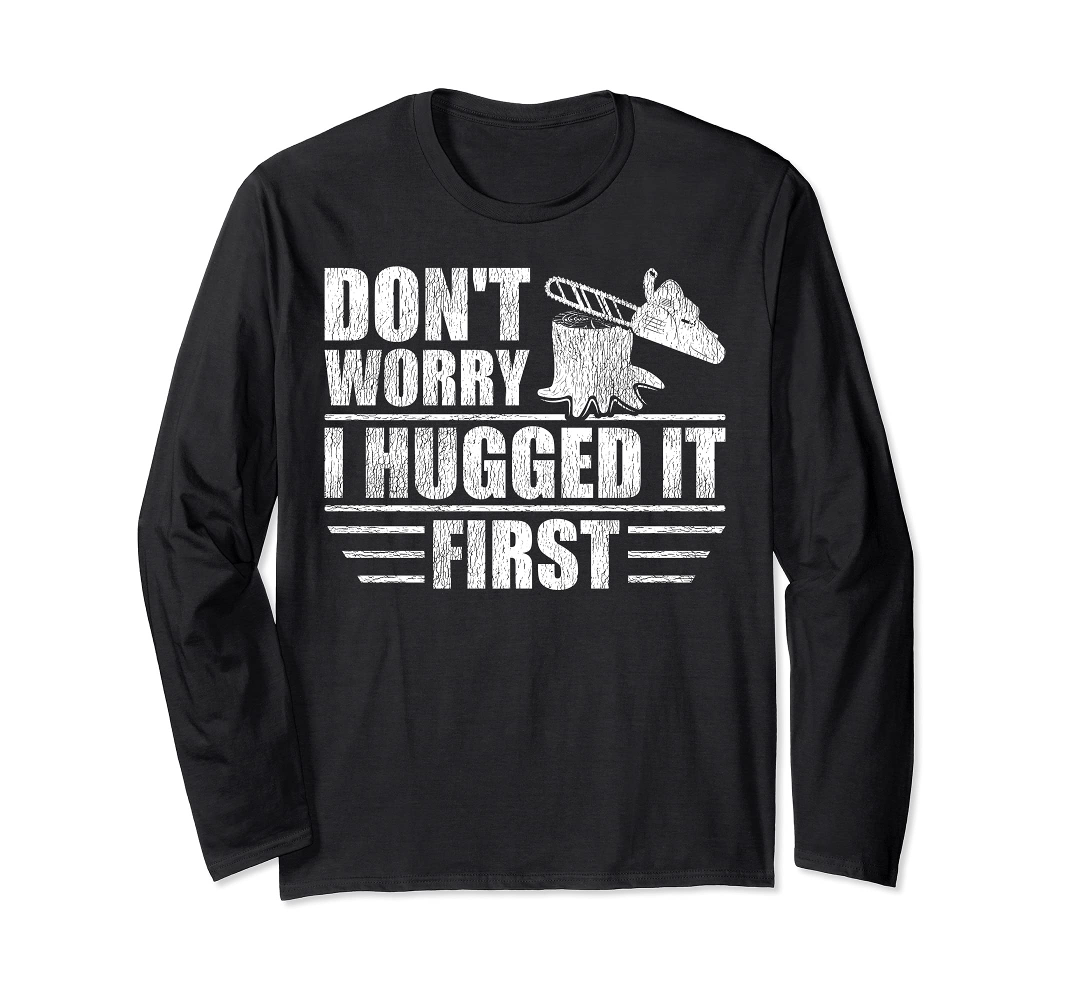 Logger's Don't Worry I Hugged It First Tree Saw Long Sleeve T-Shirt
