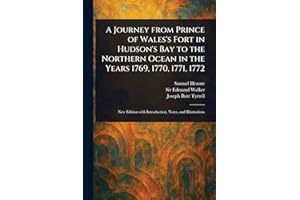 A Journey From Prince of Wales's Fort in Hudson's Bay to the Northern Ocean in the Years 1769, 1770, 1771, 1772
