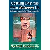 Getting Past the Pain Between Us: Healing and Reconciliation Without Compromise (Nonviolent Communication Guides)
