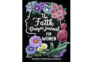 The Faith Prayer Journal for Women: A Guided Devotional and Gratitude Notebook with Scriptures to Practice, Weekly Reflections and Inspirational Bible for Christians