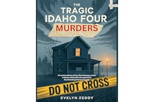 The Tragic Idaho Four Murders: A True Crime Story of Four Slain Students, a Town in Shock, and the Man Accused of this Heartb