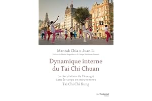Dynamique interne du Tai Chi Chuan - La circulation de l'énergie dans le corps en mouvement TaiChi C (French Edition)