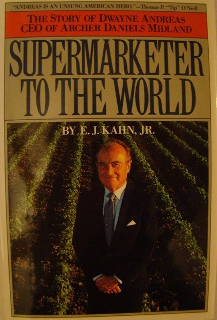 Supermarketer To The World The Story Of Dwayne Andreas Ceo Of Archer Daniels Midland Kahn E J Amazon Com Books