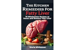 THE KITCHEN REMEDIES FOR FATTY LIVER: 70 Wholesome Recipes to Detox and Restore Your Liver