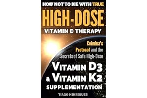 How Not To Die With True High-Dose Vitamin D Therapy: Coimbra’s Protocol and the Secrets of Safe High-Dose Vitamin D3 and Vit