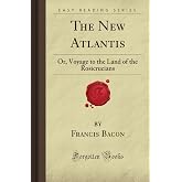 The New Atlantis: Or, Voyage to the Land of the Rosicrucians (Forgotten Books)
