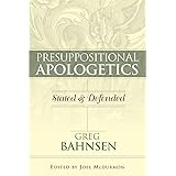 Presuppositional Apologetics: Stated and Defended
