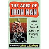 The Ages of Iron Man: Essays on the Armored Avenger in Changing Times