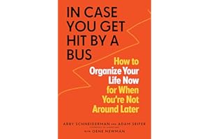 In Case You Get Hit by a Bus: How to Organize Your Life Now for When You're Not Around Later