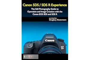 Canon 5DS / 5DS R Experience - The Still Photography Guide to Operation and Image Creation with the Canon EOS 5DS and 5DS R