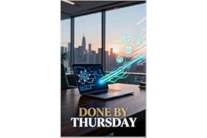 DONE BY THURSDAY: The Executive’s Guide to AI-Powered Productivity — Automate Your Inbox, Meetings, and Workflow with Cutting