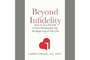 Beyond Infidelity: How to Turn the End of Your Relationship into the Beginning of Your Life