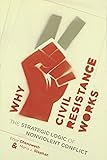 Why Civil Resistance Works: The Strategic Logic of Nonviolent Conflict (Columbia Studies in Terrorism and Irregular…