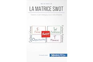La Matrice SWOT: Élaborer un plan stratégique pour votre entreprise (Gestion & Marketing ( nouvelle édition ) t. 21) (French 