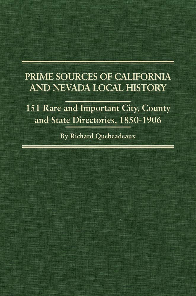 Prime Sources Of California And Nevada Local History 151 Rare And Important City County And State Directories 1850 1906 Quebeadeaux Richard Amazon Com Books