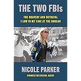 The Two FBIs: The Bravery and Betrayal I Saw in My Time at the Bureau – A Former Agent's True Story of Crime Fighting and Political Agendas