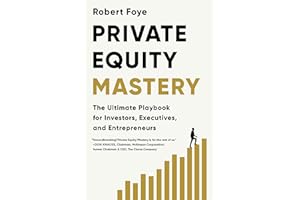 Private Equity Mastery: The Ultimate Playbook for Investors, Executives, and Entrepreneurs
