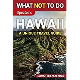 What NOT To Do - Hawaii (A Unique Travel Guide) (What NOT To Do - Travel Guides)