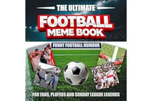 The Ultimate Football Meme Book - Funny Football Humour: For Fans, Players and Sunday League Legends (The Ultimate Meme Books