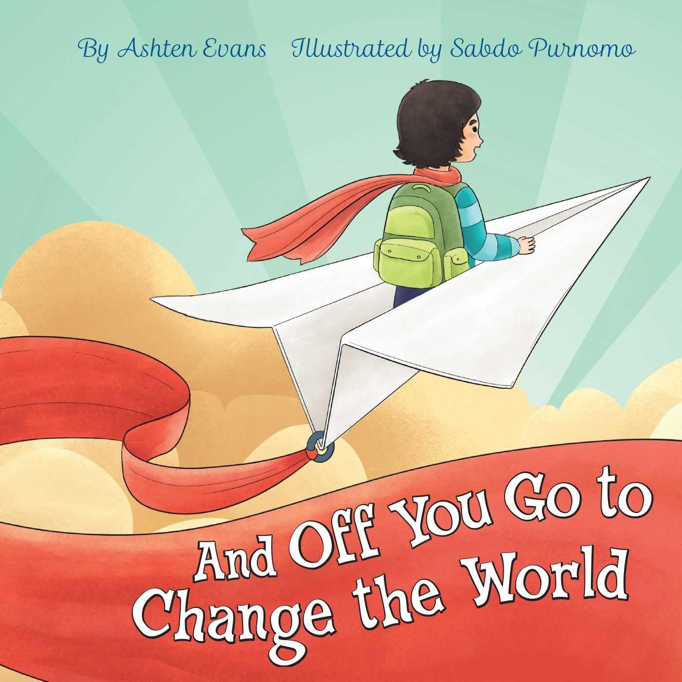 And Off You Go to Change the World: A Preschool Graduation/First Day of Kindergarten Gift Book And Off You Go to Change the World: A Preschool Graduation/First Day of Kindergarten Gift Book Hardcover Kindle Paperback