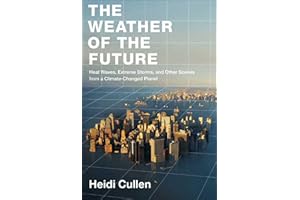 The Weather of the Future: Heat Waves, Extreme Storms, and Other Scenes from a Climate-Changed Planet
