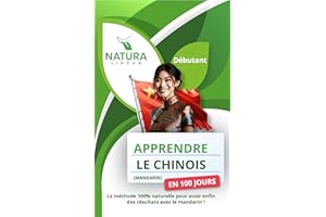 Apprendre le Chinois Mandarin en 100 Jours: La méthode naturelle et intuitive pour maîtriser le Chinois Mandarin rapidement -