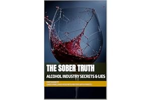 THE SOBER TRUTH: ALCOHOL INDUSTRY SECRETS & LIES