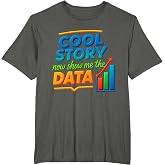 Cool Story Now Show Me The Data Chart Scientist Data Science T-Shirt