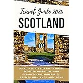 Scotland Travel Guide 2026: Local Insights for the Ultimate Scottish Adventure with Detailed Maps, Itineraries, Castles, Highlands, and Lochs