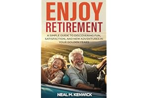 Enjoy Retirement: A Simple Guide to Discovering Fun, Satisfaction, and New Adventures in Your Golden Years