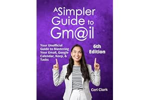 A Simpler Guide to Gmail 6th Edition: Your Unofficial Handbook for Mastering Your Email, Google Calendar, Keep, and Tasks (Si
