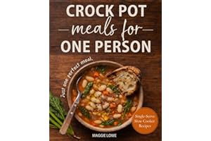 Crock Pot Meals for One Person: Truly Single-Serve Slow Cooker Recipes. No Waste. No Guessing. Just One Perfect Meal