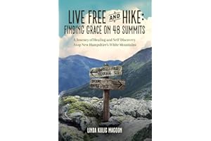 Live Free and Hike: Finding Grace on 48 Summits - A Journey of Healing and Self-Discovery Atop New Hampshire's White Mountains