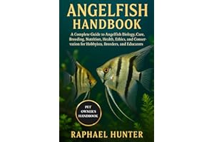 ANGELFISH HANDBOOK: A Complete Guide to Angelfish Biology, Care, Breeding, Nutrition, Health, Ethics, and Conservation for Ho