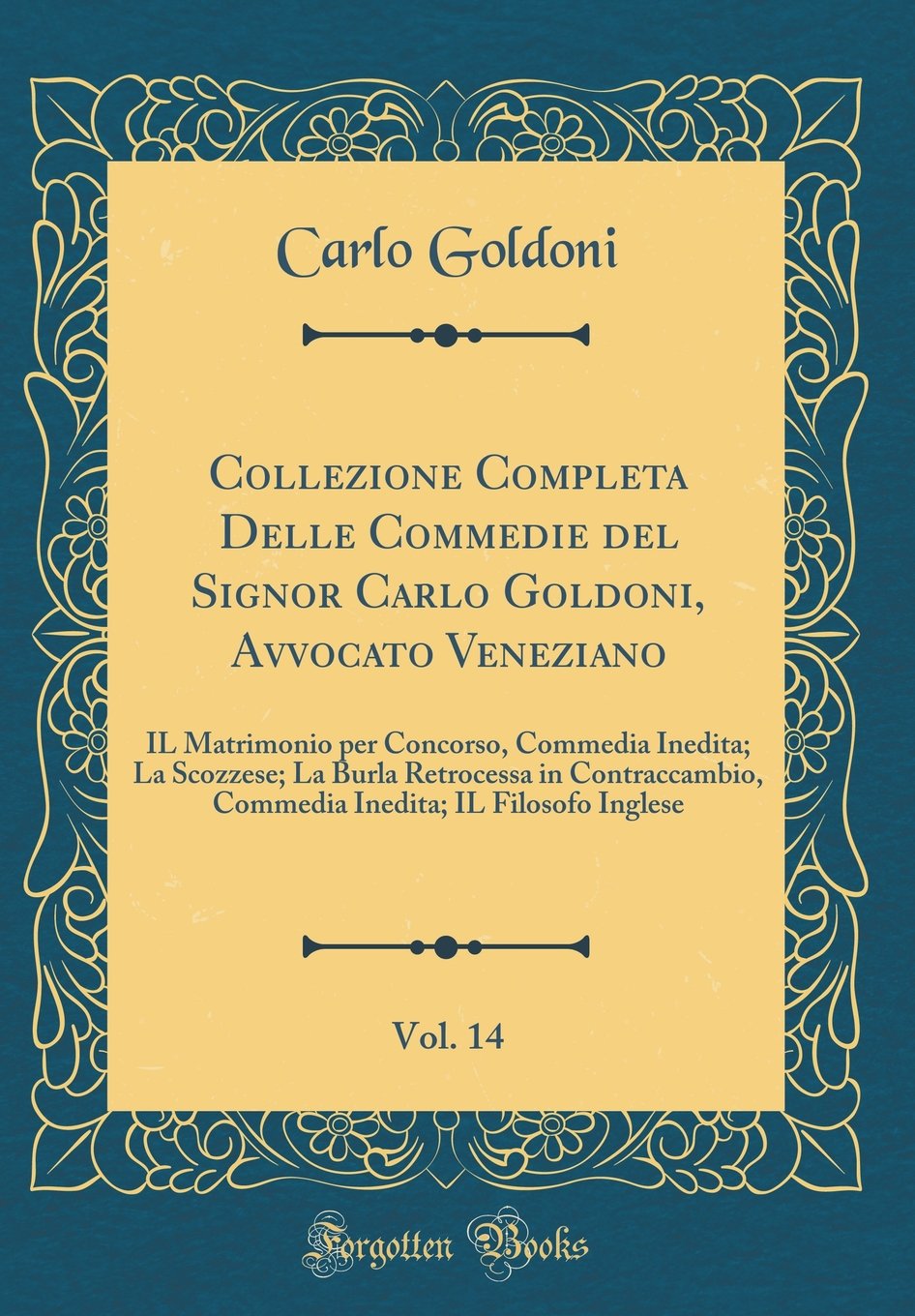 Buy Collezione Completa Delle Commedie Del Signor Carlo Goldoni Avvocato Veneziano Vol 14 Il Matrimonio Per Concorso Commedia Inedita La Scozzese Il Filosofo Inglese Classic Reprint Book Online At Low Prices