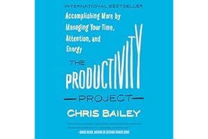 The Productivity Project: Accomplishing More by Managing Your Time, Attention, and Energy