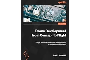 Drone Development from Concept to Flight: Design, assemble, and discover the applications of unmanned aerial vehicles