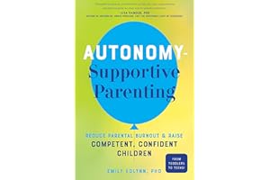 Autonomy-Supportive Parenting: Reduce Parental Burnout and Raise Competent, Confident Children