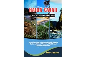Haida Gwaii Vacation Guide 2025: A Local Manual to Haida Gwaii's Culture, Hidden Wonders, Wildlife and Outdoor Adventures