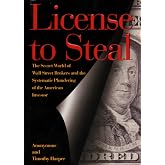 License to Steal : The Secret World of Wall Street and the Systematic Plundering of the American Investor