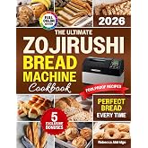 The Ultimate Zojirushi Bread Machine Cookbook: Quick, Easy, Proven Recipes for Flavorful and Perfectly Baked Homemade Bread | Ideal for Anyone Tired of Failed Loaves or Ingredient Waste