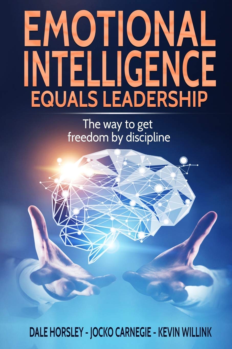 Emotional Intelligence Equals Leadership The Way To Get Freedom By Discipline Horsley Dale Carnegie Jocko Willink Kevin 9781086928525 Amazon Com Books