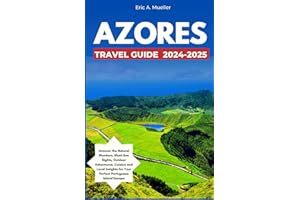 Azores Travel Guide 2024-2025: Uncover the Natural Wonders, Must-See Sights, Outdoor Adventures, Cuisine and Local Insights for Your Perfect Portuguese Island Escape