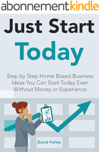 Download Just Start Today (Business Ideas for Beginners Bundle): Step by Step Home Based Business Ideas You Can Start Today Even Without Money or Experience (English Edition) PDF