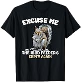 Squirrel Excuse Me, Bird Feeder's Empty Again Funny T-Shirt