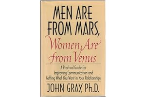 Men Are from Mars, Women Are from Venus: A Practical Guide for Improving Communication and Getting What You Want in Your Relationships