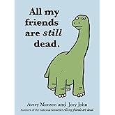 All My Friends are Still Dead: (Funny Books, Children's Book for Adults, Interesting Finds)