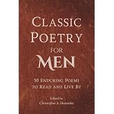 Classic Poetry for Men: 50 Enduring Poems to Read and Live By